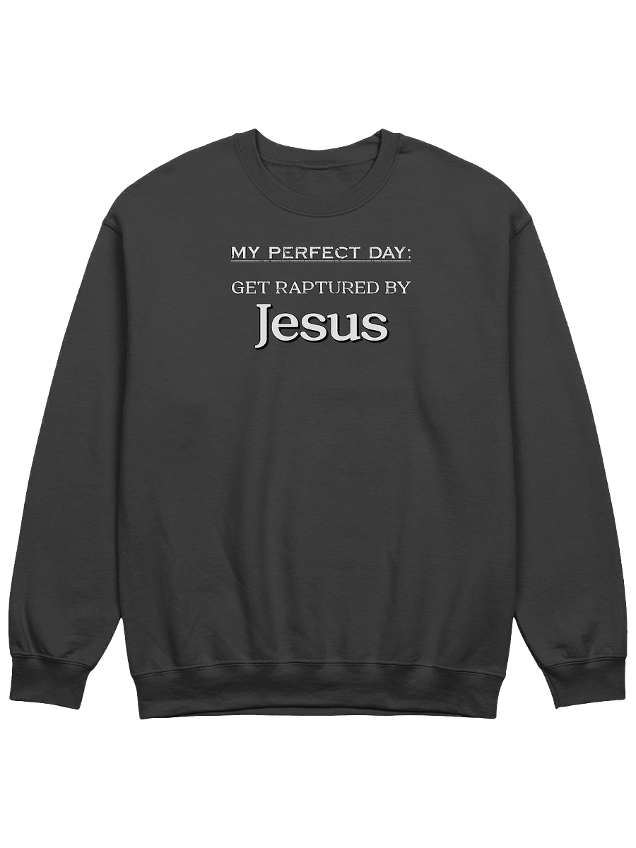 My Perfect Day: Get Raptured By Jesus Sweatshirt product image (1)
