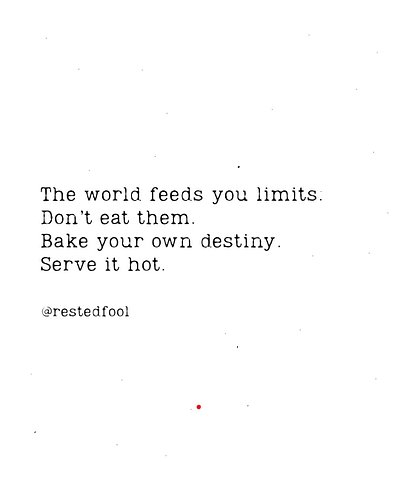 ·

The world feeds you limits. 
Don’t eat them. 
Bake your own destiny. 
Serve it hot. 
— Rested Fool 

#RestedFool #EatTheDo...