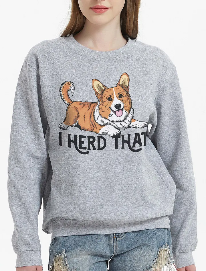 I Herd That Sweatshirt of a Cardigan Welsh Corgi | Funny Shirt for Herding Dog Paw-rents product image (21)