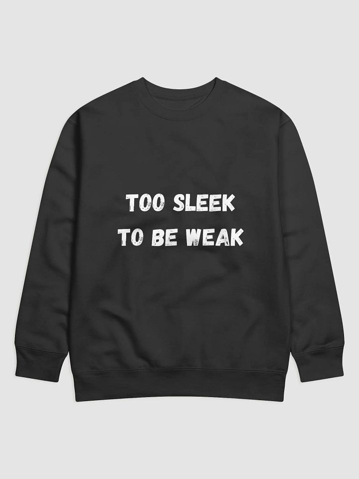 Too Sleek to Be Weak - Stylish and Strong Back to School Sweatshirts product image (1)