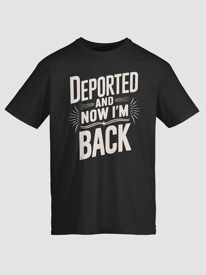 Deported and Now I’m Back T-Shirt | Bold Graphic Tee | Funny product image (1)