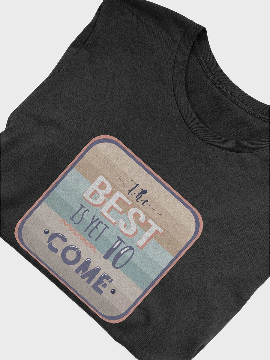 The Best Is Yet To Come T-Shirt #553 product image (4)