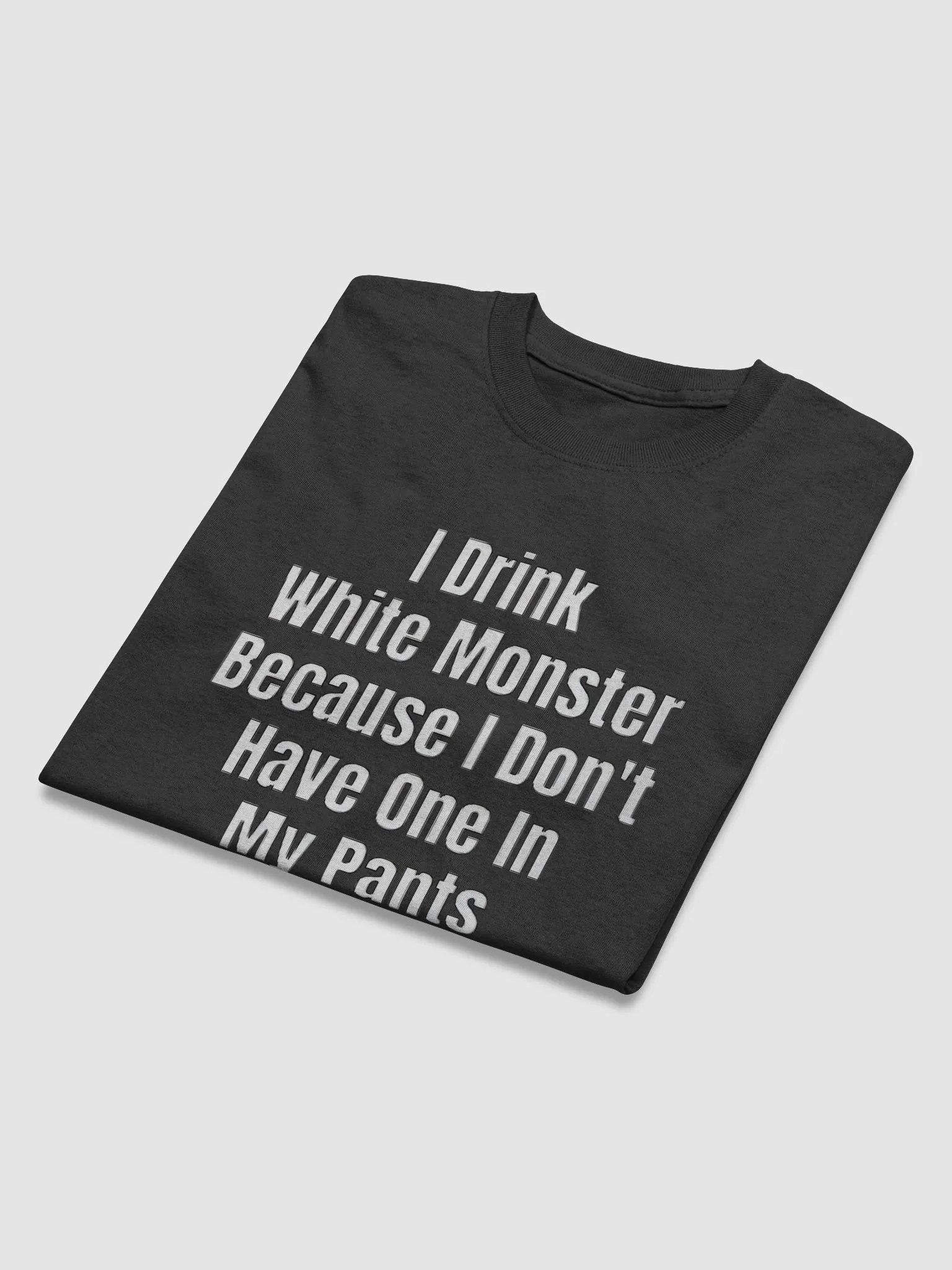 I Drink White Monster Because I Don't Have One In My Pants Shirt product image (6)