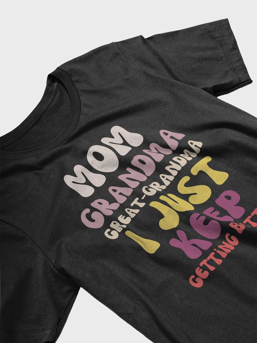 Funny Mother's Day Great-Grandma Mom Grandma Great-Grandma I Just Keep Getting Better Unisex T-Shirt product image (3)