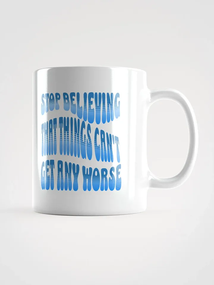 Stop Believing That Things Can't Get Any Worse White Mug product image (1)