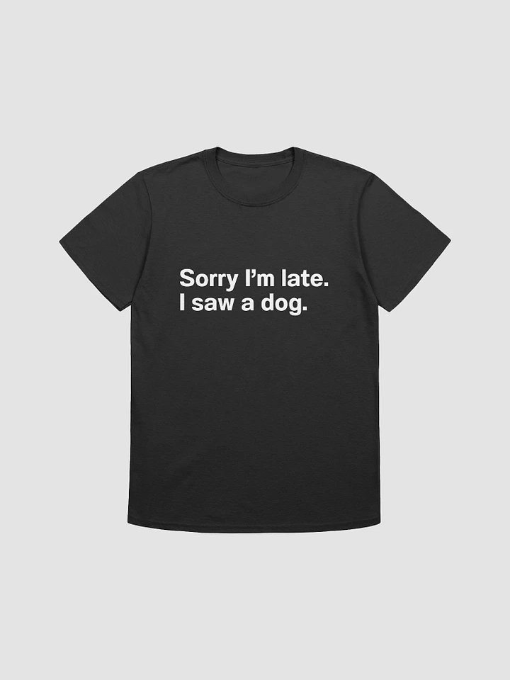 Sorry I’m late. I saw a dog. Unisex T-Shirt product image (1)