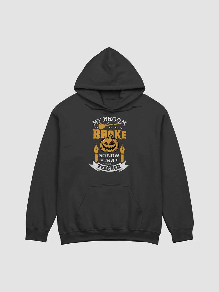 My Broom Broke So Now I Am A Teacher Halloween Premium Hoodie product image (1)