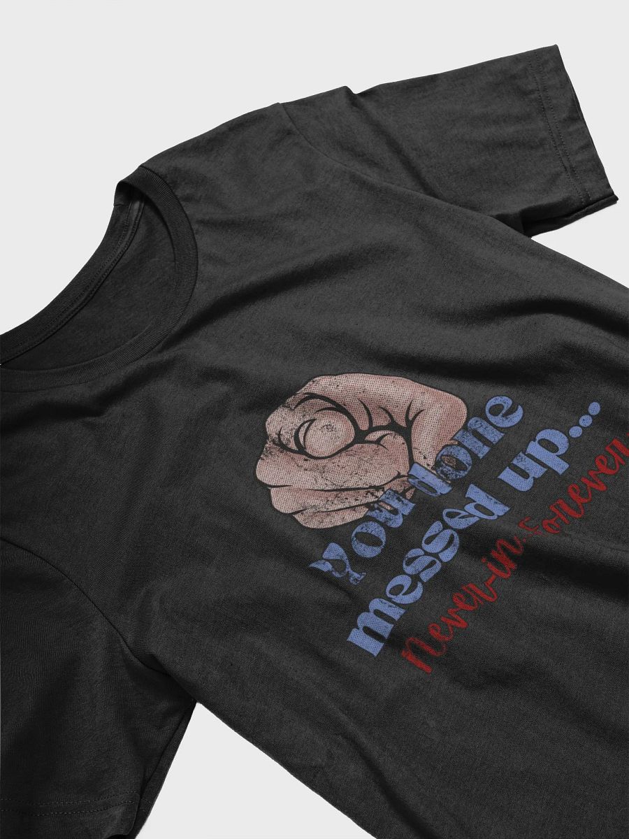 You done messed up. Never In. Weathered - Black Shirt product image (3)