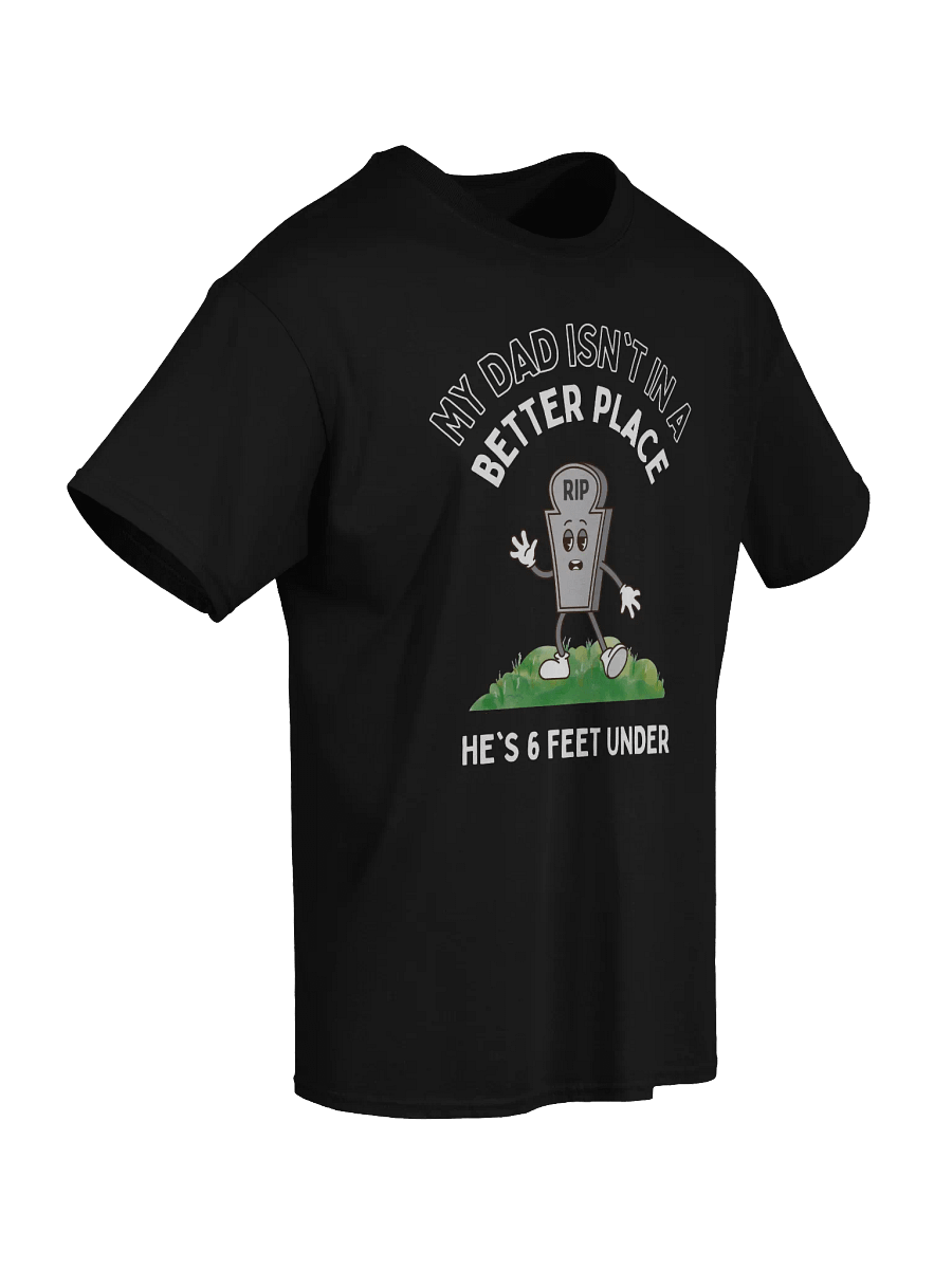 My Dad Isn't In A Better Place He's 6 Feet Under T-Shirt product image (7)