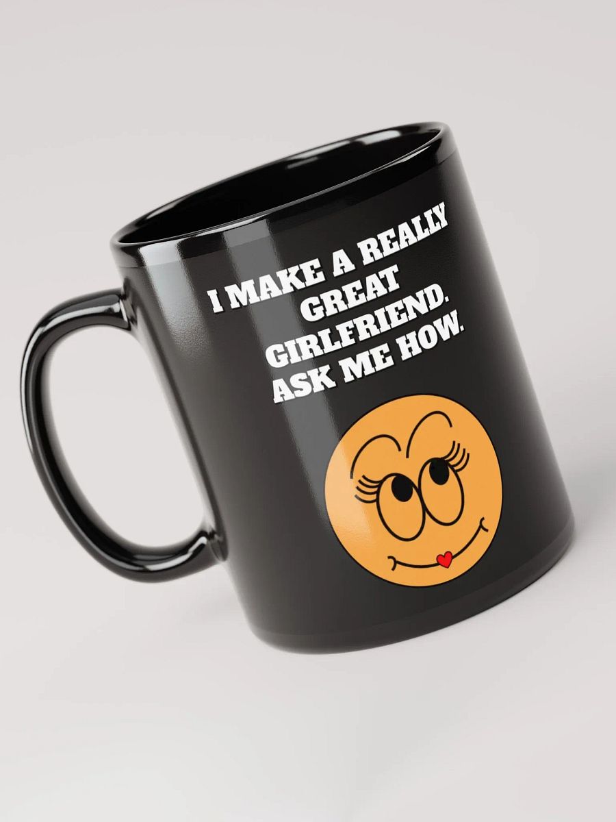 I Make A Really Great Girlfriend. Ask Me How. Funny Black Mug product image (5)