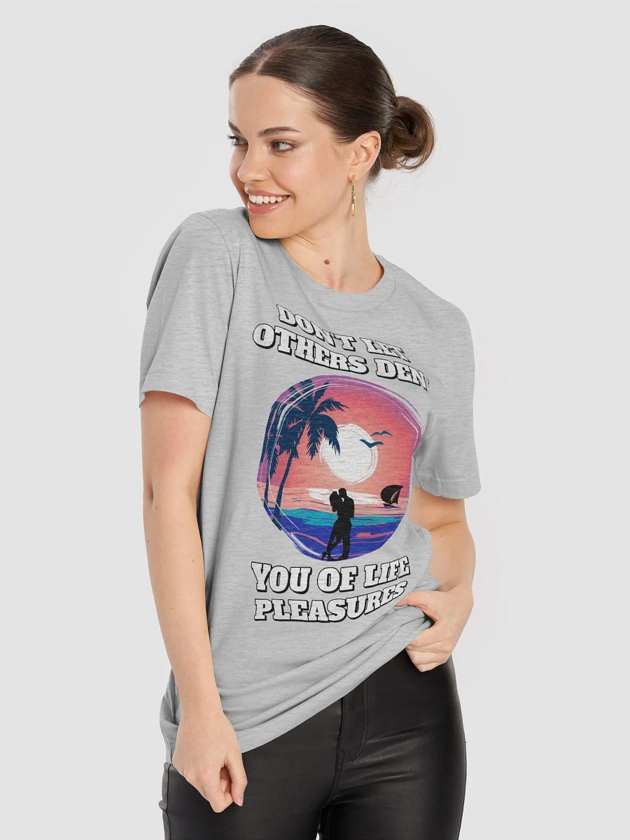 Don't Let Others Deny You of Life Pleasures T-shirt product image (48)