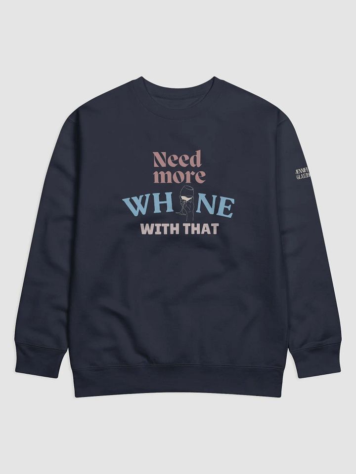 Need More Whine With That - Sweatshirt product image (1)