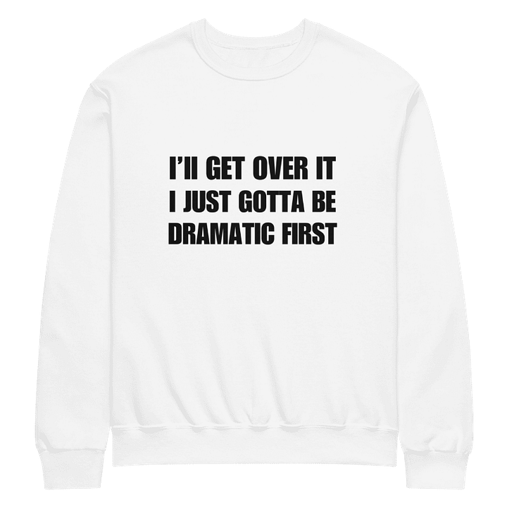 I'll Get Over It I Just Gotta Be Dramatic first Crewneck Sweater product image (1)