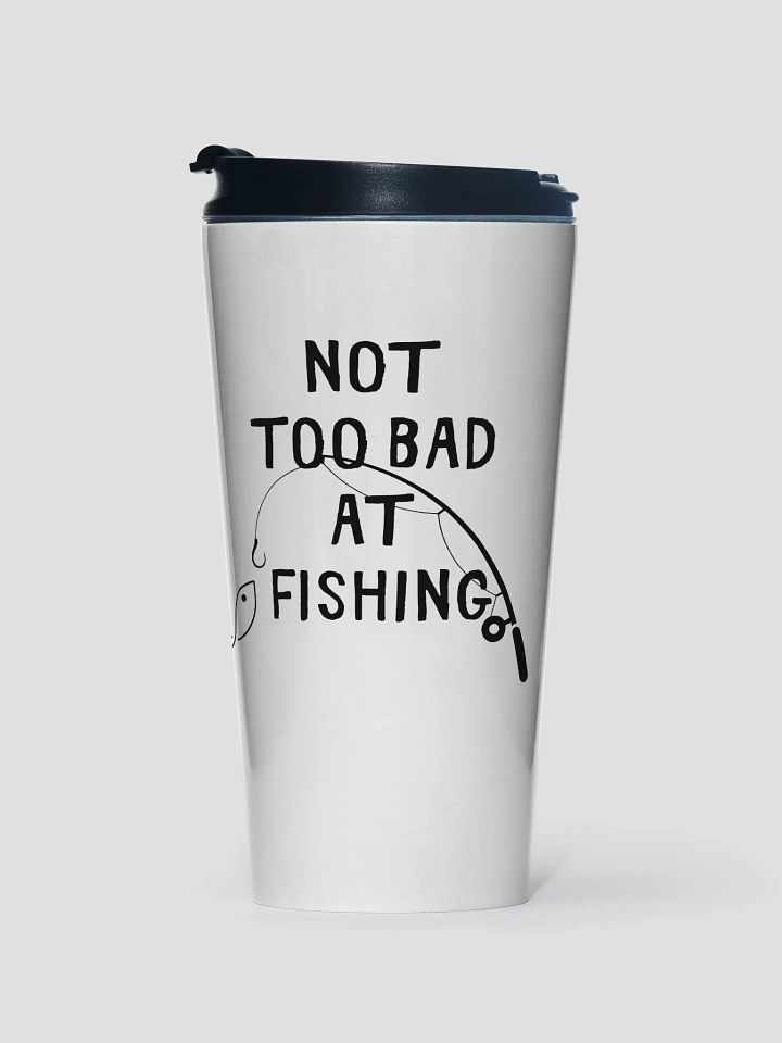 Not Too Bad at Fishing Stainless Steel Travel Mug product image (1)