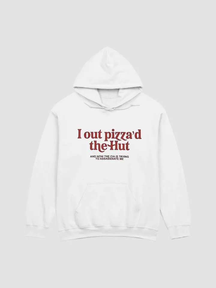 I Out Pizza'd The Hut And Now The CIA Is Trying To Kill Me Hoodie product image (1)
