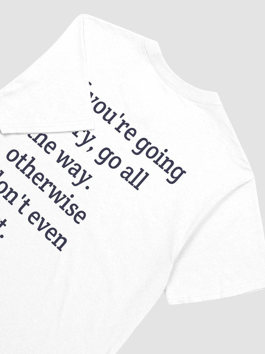 if you're going to try, go all the way. otherwise don't even start. T-Shirt product image (3)