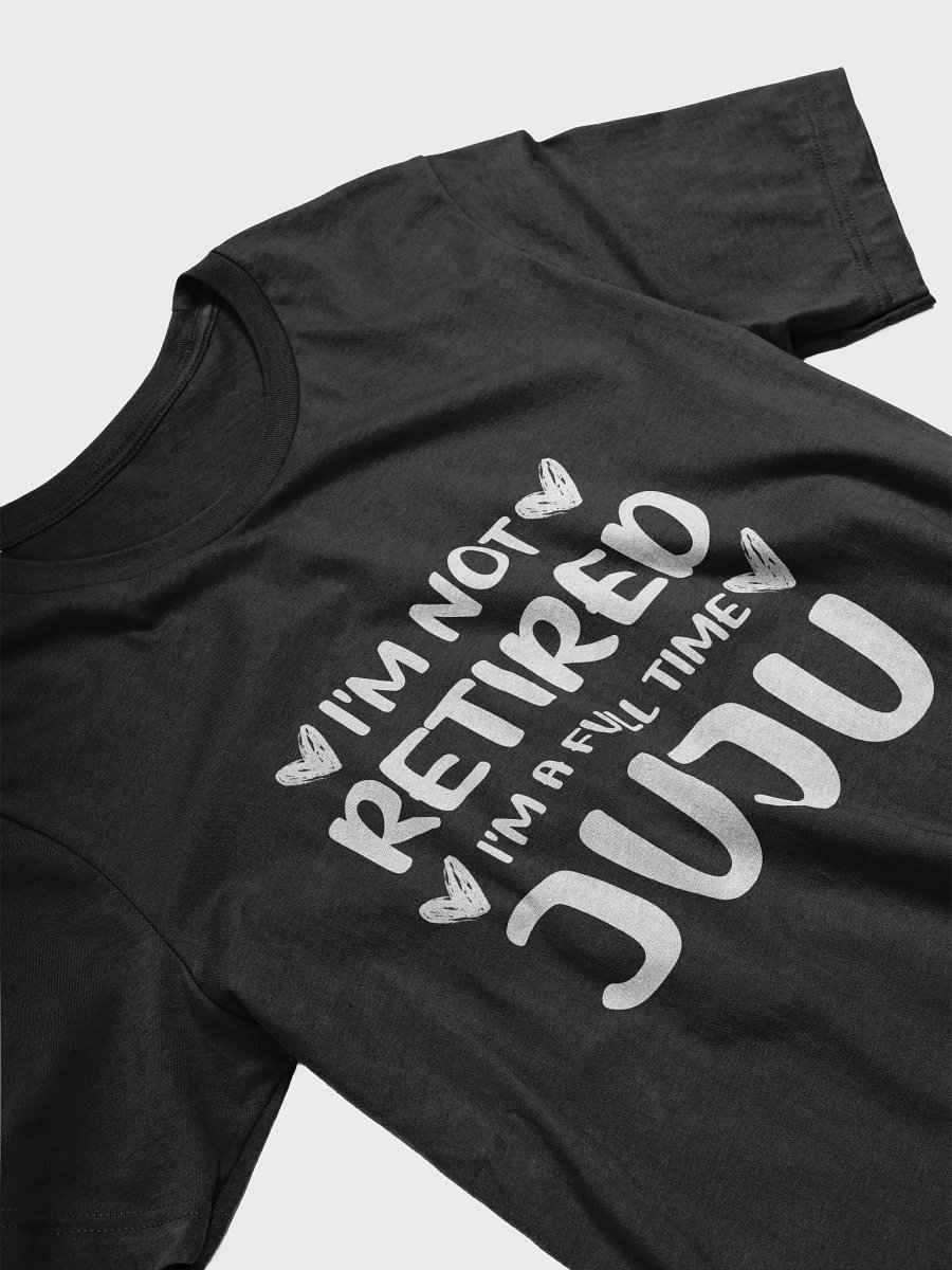 I'm Not Retired I'm a Full Time Juju - Grandma Gift Unisex T-Shirt product image (3)