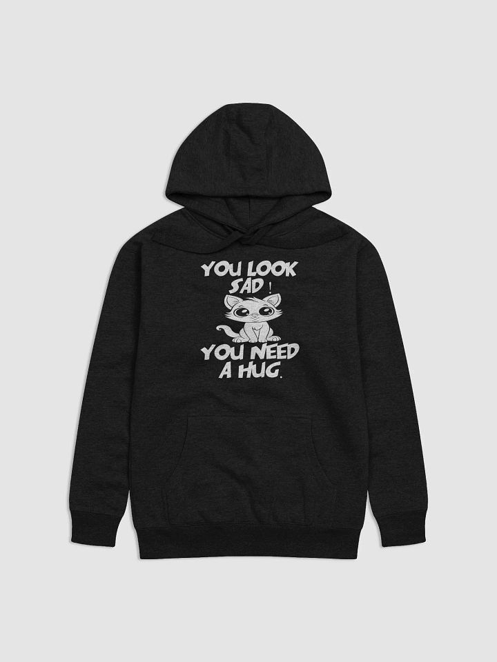 You Look Sad! You Need a Hug – Funny Hoodie product image (1)