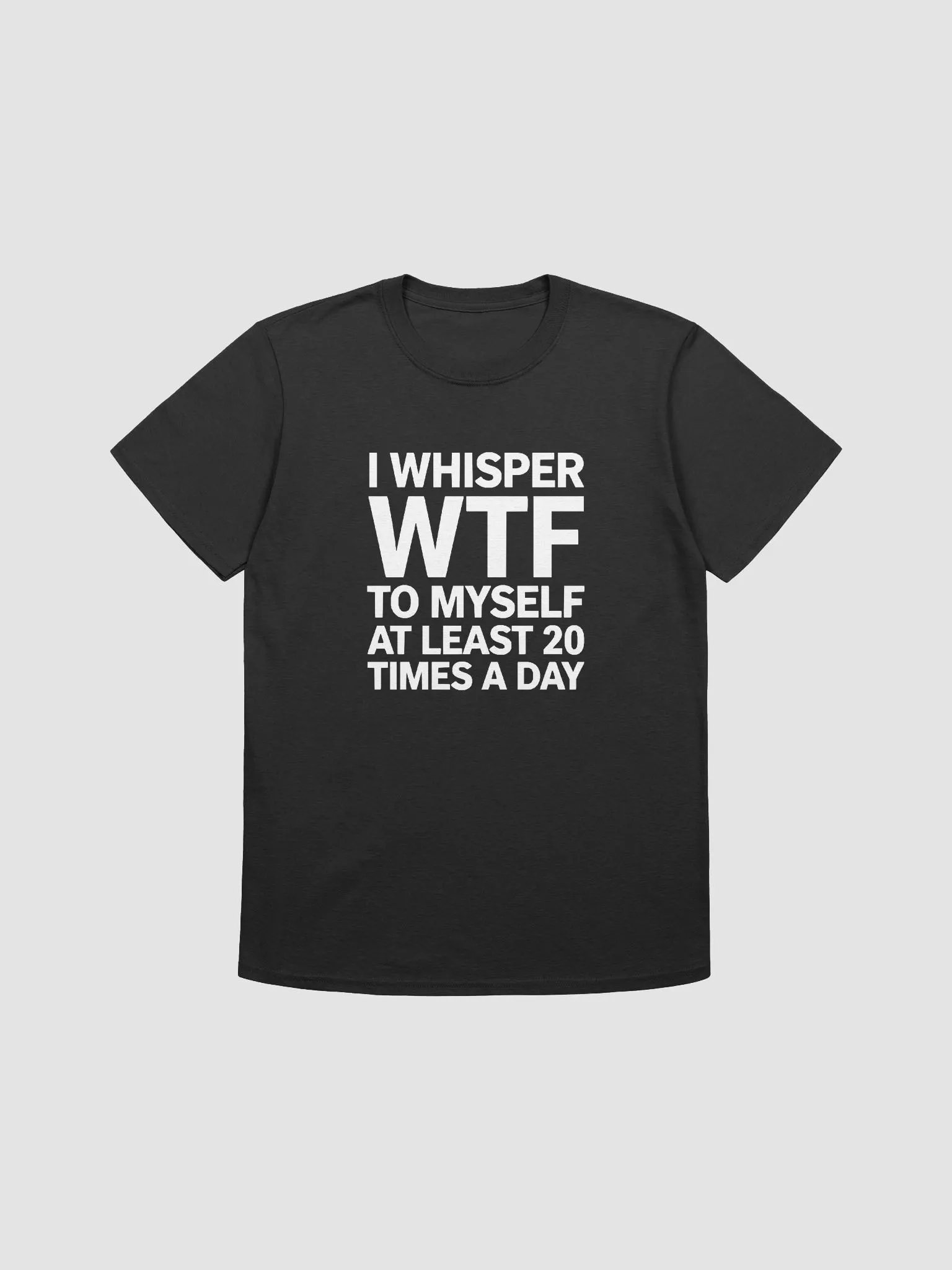 I Whisper Wtf to Myself At Least 20 Times A Day product image (5)