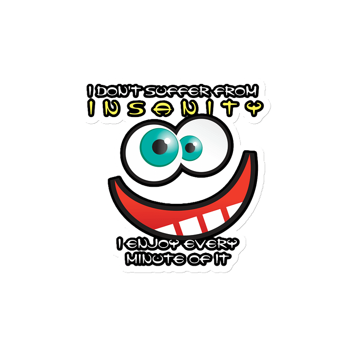 I DON'T SUFFER FROM INSANITY, I ENJOY EVERY MINUTE OF IT product image (2)