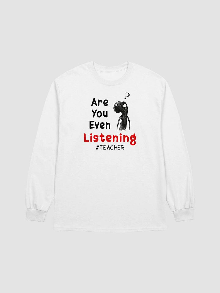Funny Sketch Humor Teacher Are You Even Listening Long Sleeve T-Shirt product image (1)