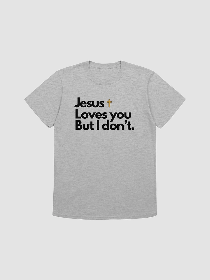 Jesus Loves You But I Don't Unisex T-Shirt V12 product image (4)