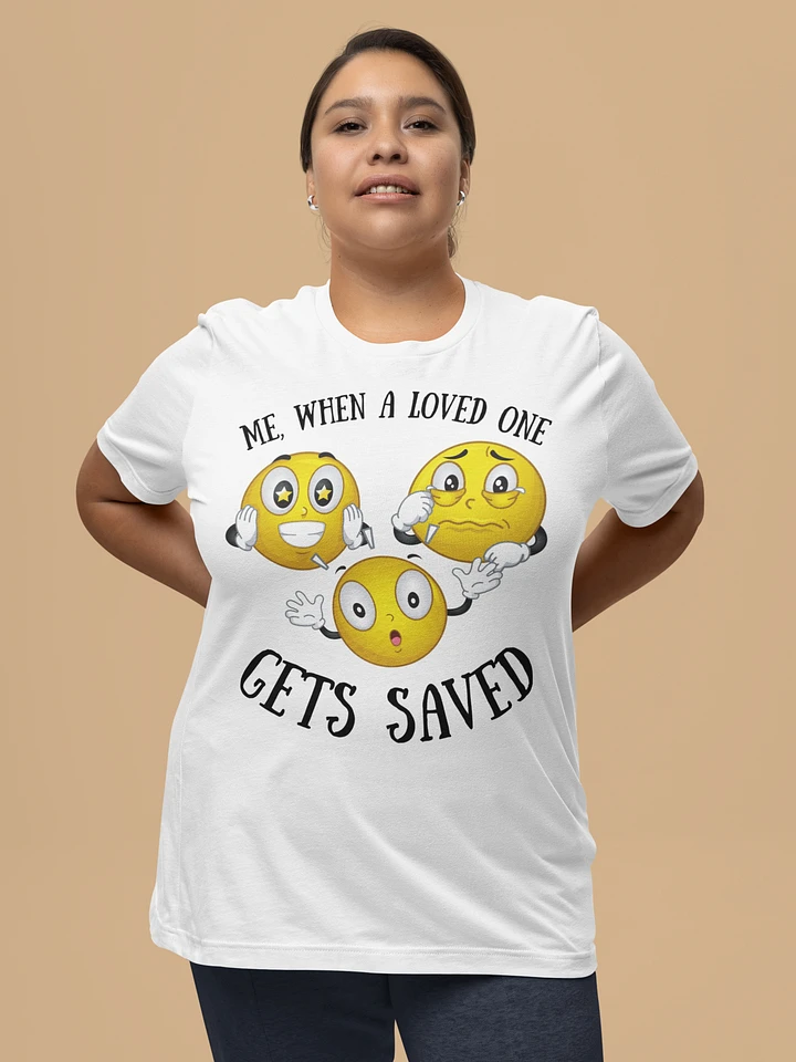 Me, When A Loved One Gets Saved T-Shirt product image (1)