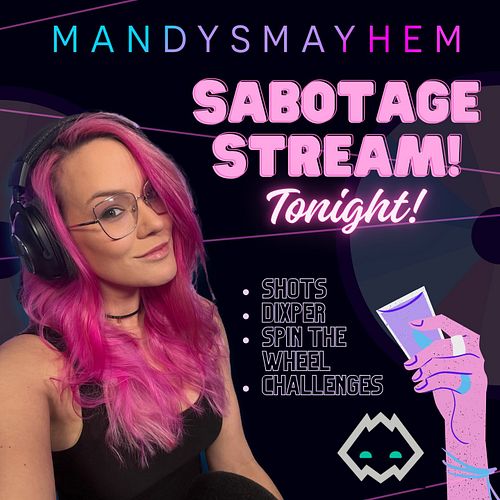 TONIGHT! 
Sabotage Stream! 
Shots, Spinning wheels, Challenges, Chaos and Mayhem!