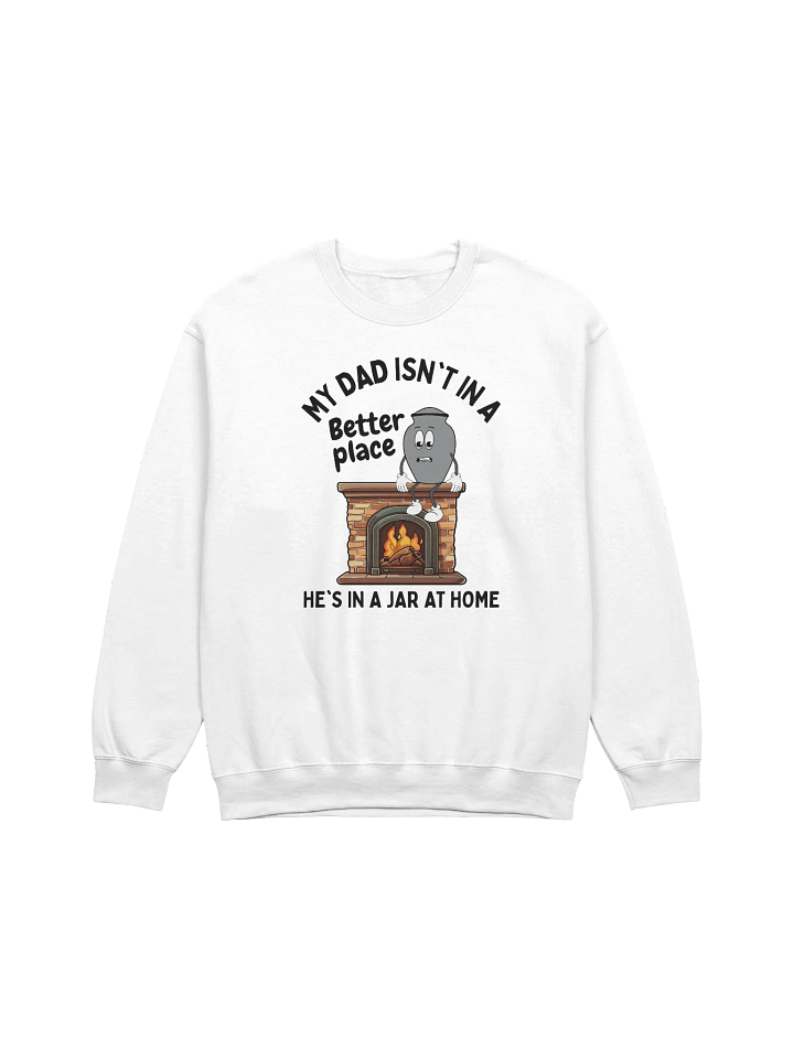 My Dad Isn't In A Better Place He's In A Jar At Home Sweatshirt - Light Color product image (1)