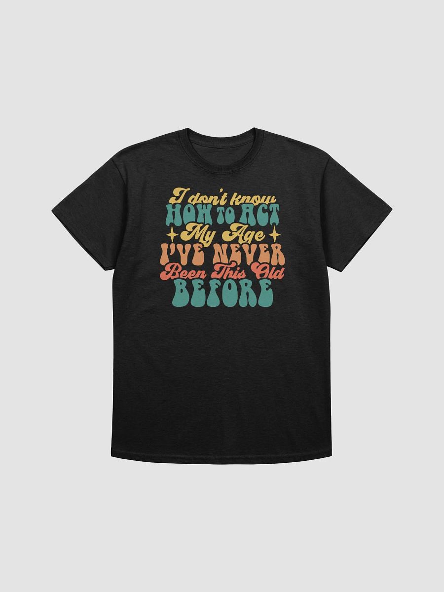 Forever Young: 'I Don't Know How to Act My Age' Tee! product image (2)