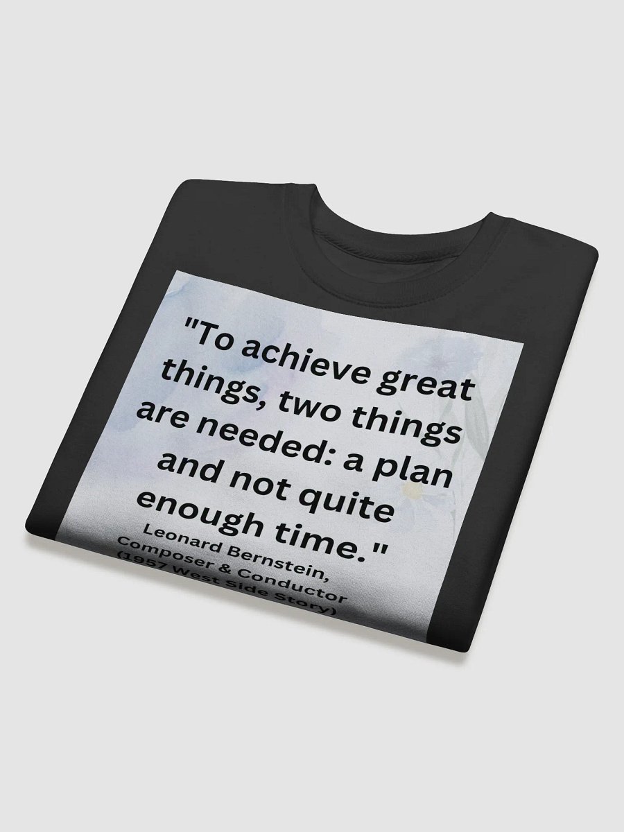 "To achieve great things, two things are needed: a plan and not quite enough time." Sweatshirt product image (4)