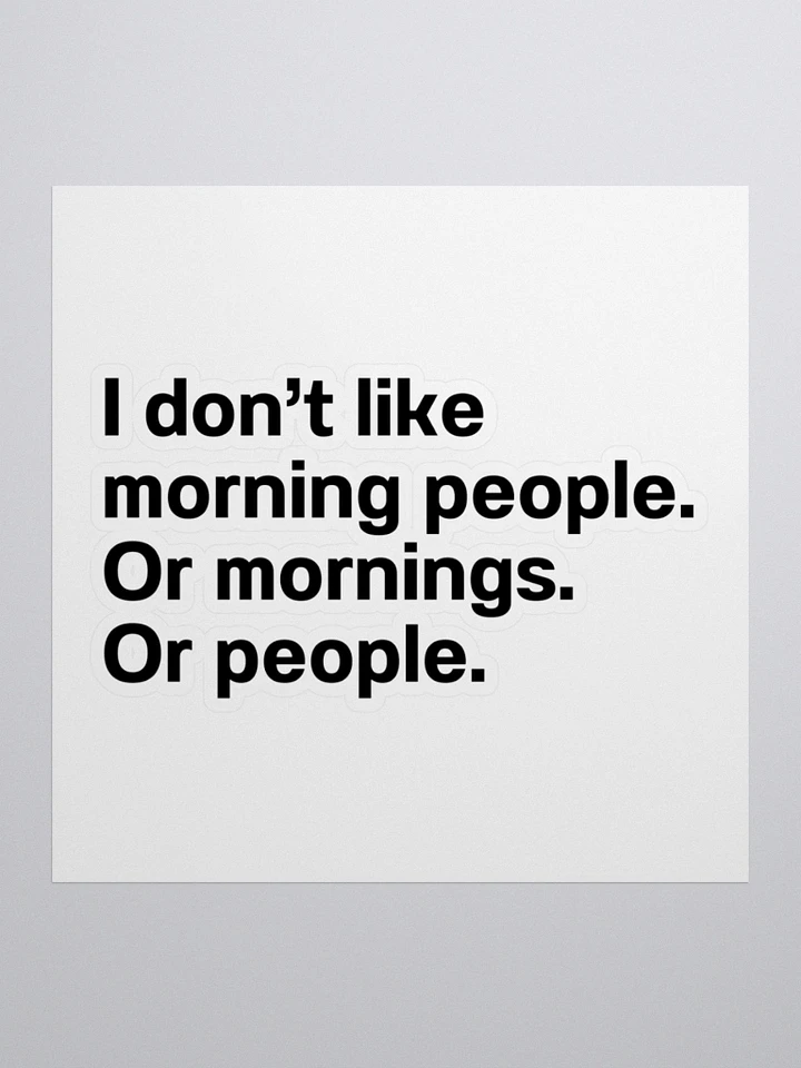 I don’t like morning people. Or mornings. Or people. Sticker product image (2)