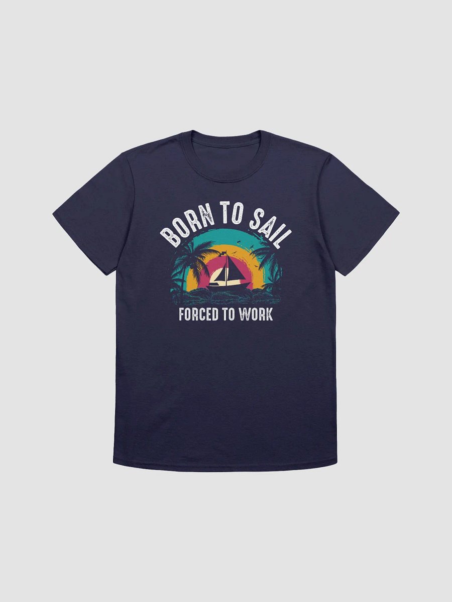 Born to Sail, Forced to Work Gildan 64000 Unisex Tshirt product image (3)