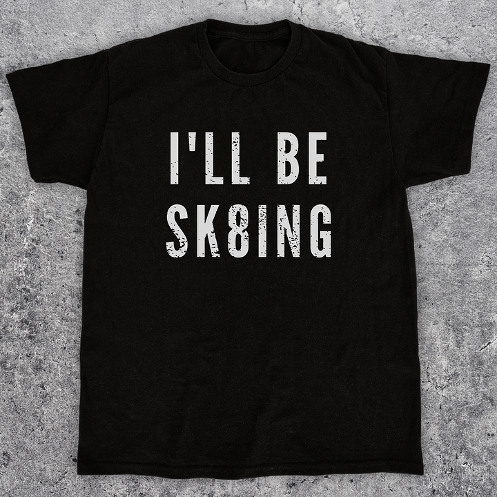 I'll be sk8ing, Funny skateboarding t-shirt, Unisex product image (1)