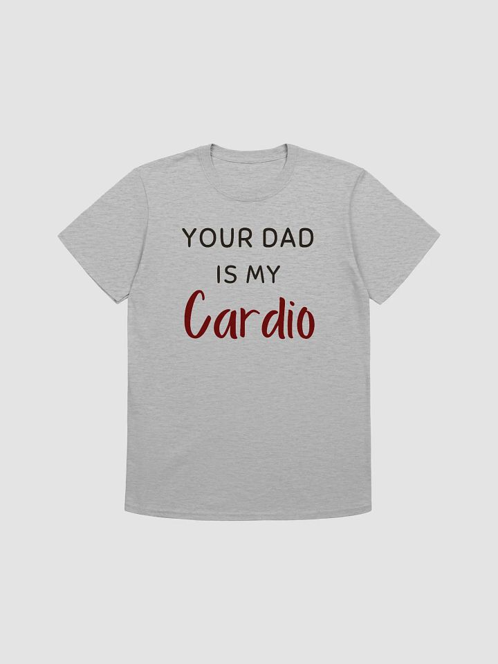 Your Dad Is My Cardio Unisex T-Shirt V18 product image (4)