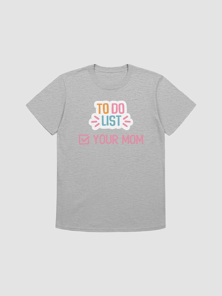 To Do List Your Mom Unisex T-Shirt V11 product image (4)