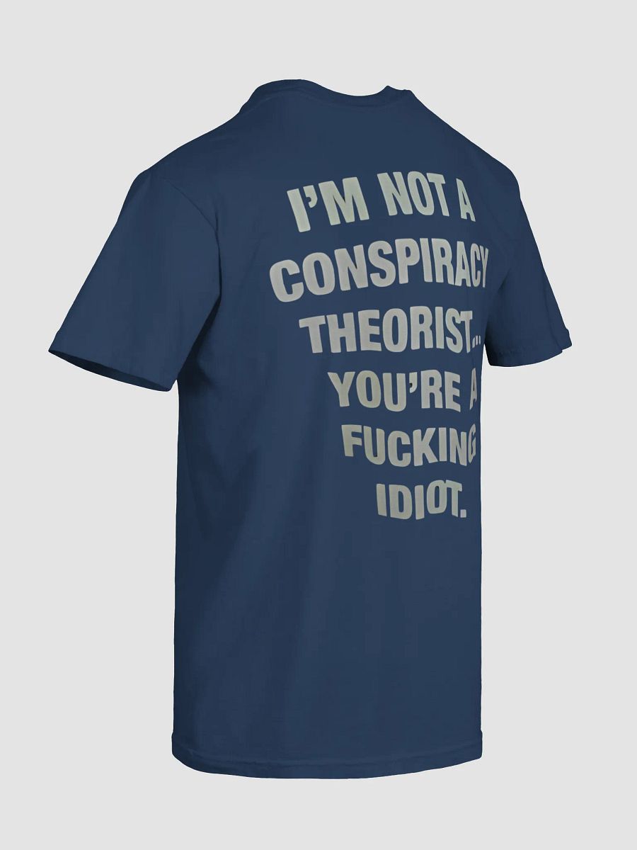 I'M NOT A CONSPIRACY THEORIST... YOU'RE A FUCKING IDIOT T-SHIRT product image (4)
