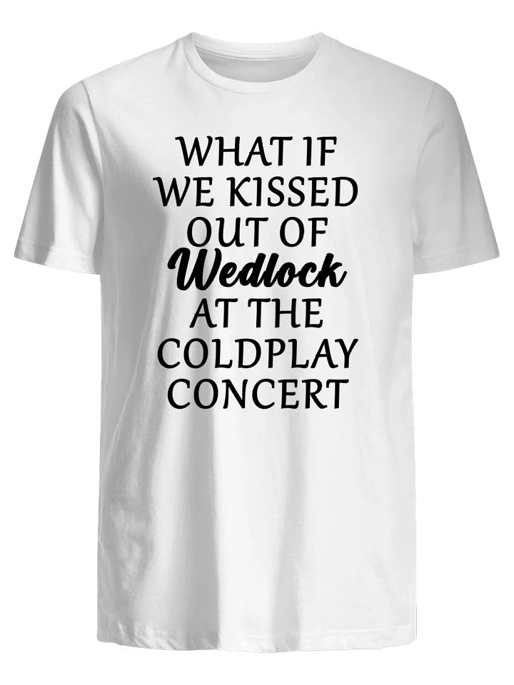 What If We Kissed Out Of Wedlock At The Coldplay Concert T-Shirt product image (1)