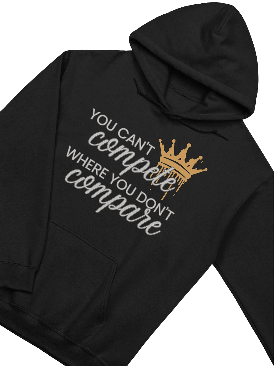You Can't Compete Where You Don't Compare Hoodie product image (8)