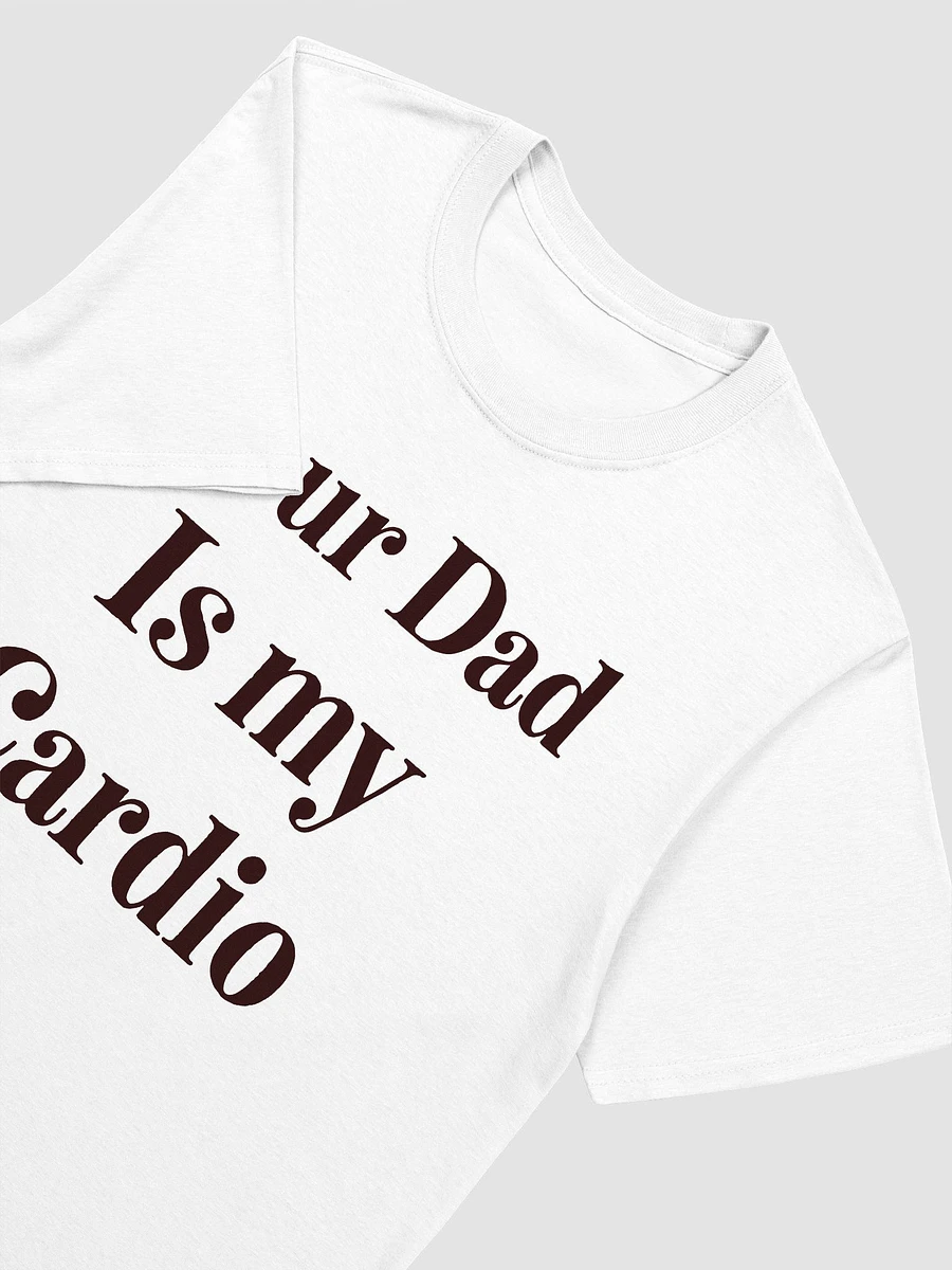 Your Dad Is My Cardio Unisex T-Shirt V22 product image (8)