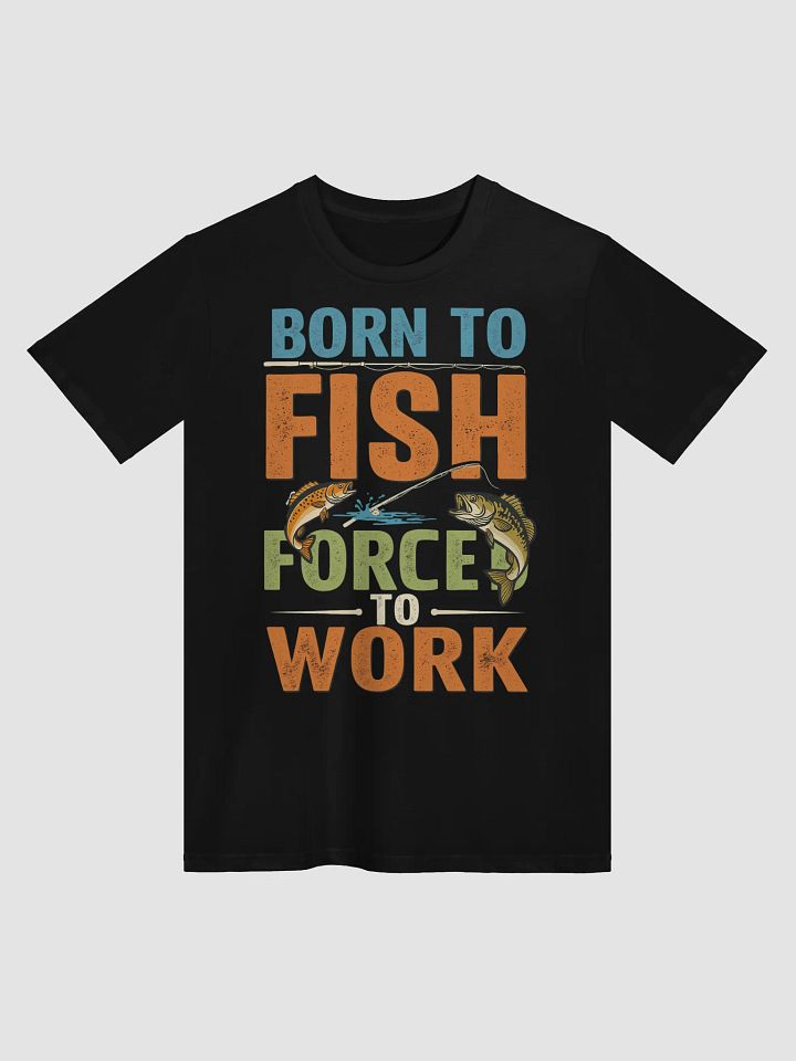 Born to Fish Forced to Work T-Shirt | Funny Fishing Lover Gift product image (1)