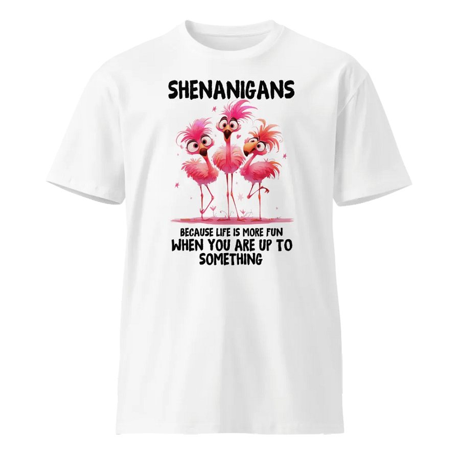 Shenanigans - Life's More Fun When You're Up To Something Unisex Premium T-Shirt product image (1)