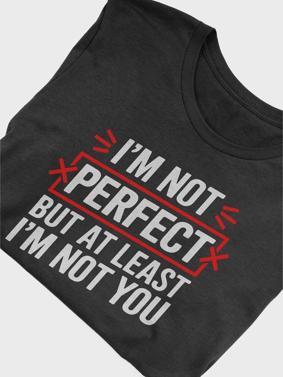 I'm Not Perfect But At Least I'm Not You Funny T-Shirt product image (8)