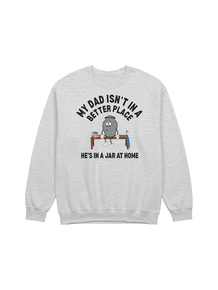 My Dad Isn't In A Better Place He's In A Jar At Home Sweatshirt product image (5)