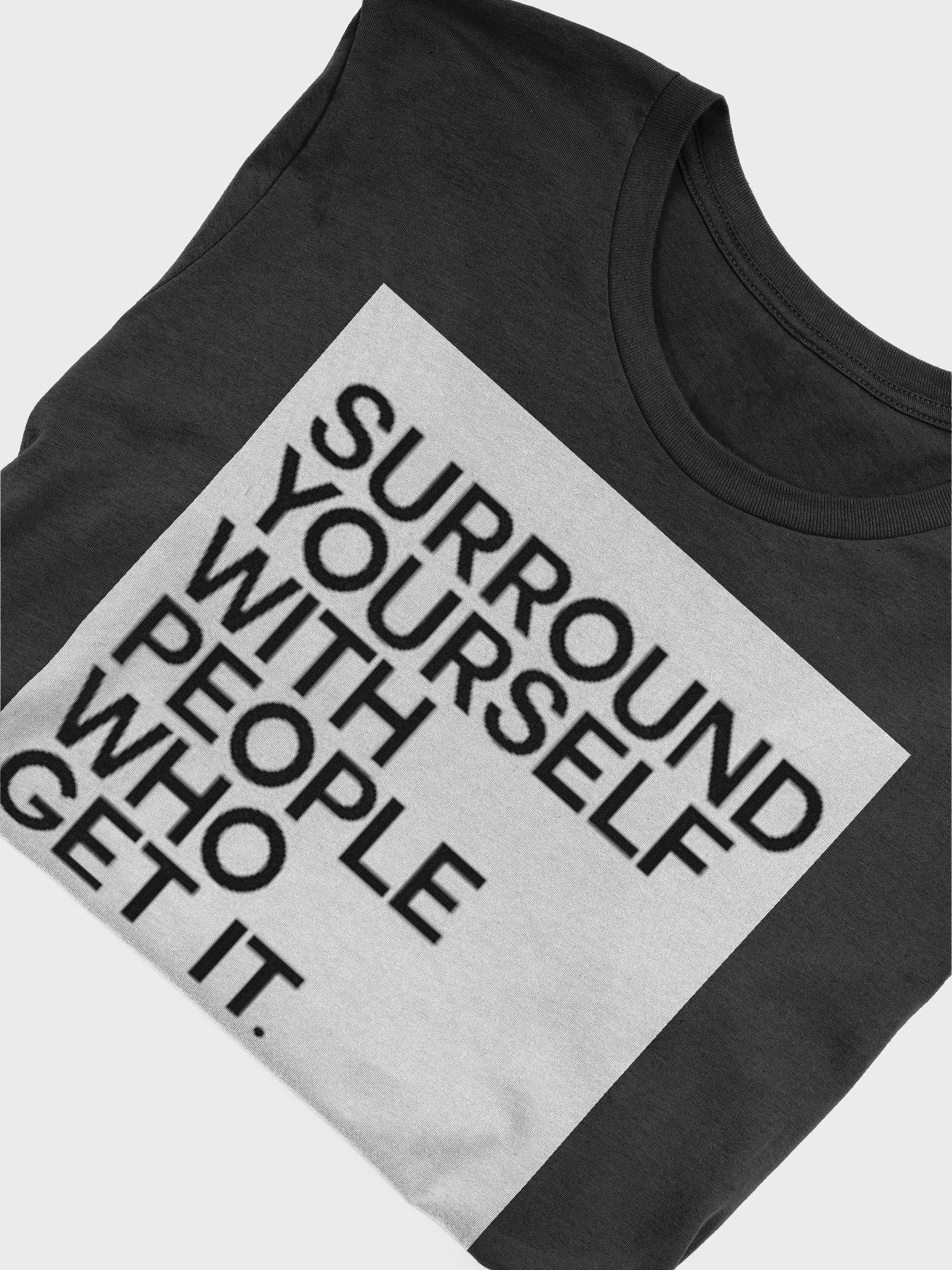SURROUND YOURSELF WITH PEOPLE WHO GET IT. product image (1)