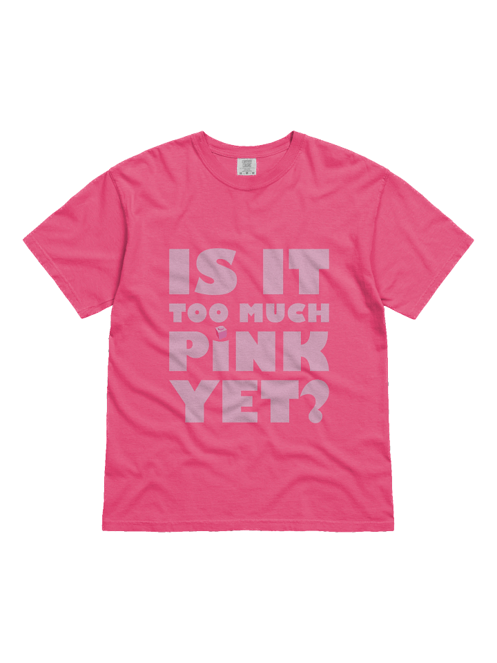 Is it Too Much Pink Yet? T-shirt product image (1)