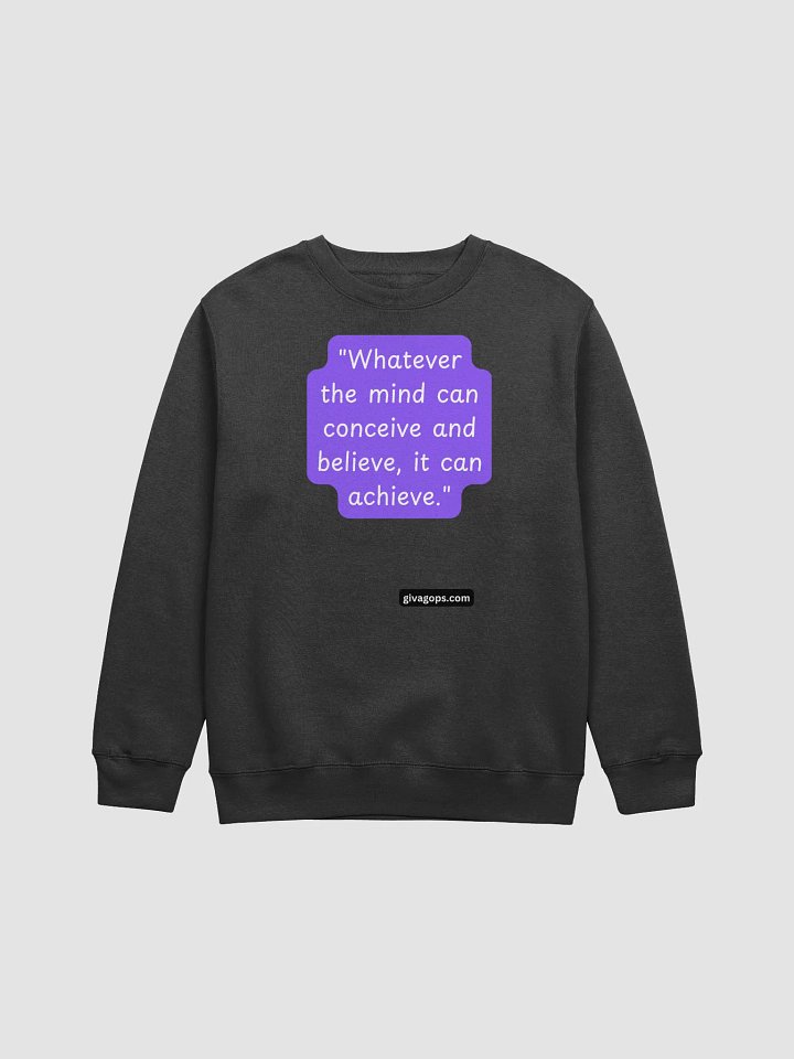 "Whatever the mind can conceive and believe, it can achieve." SWEATSHIRT product image (1)