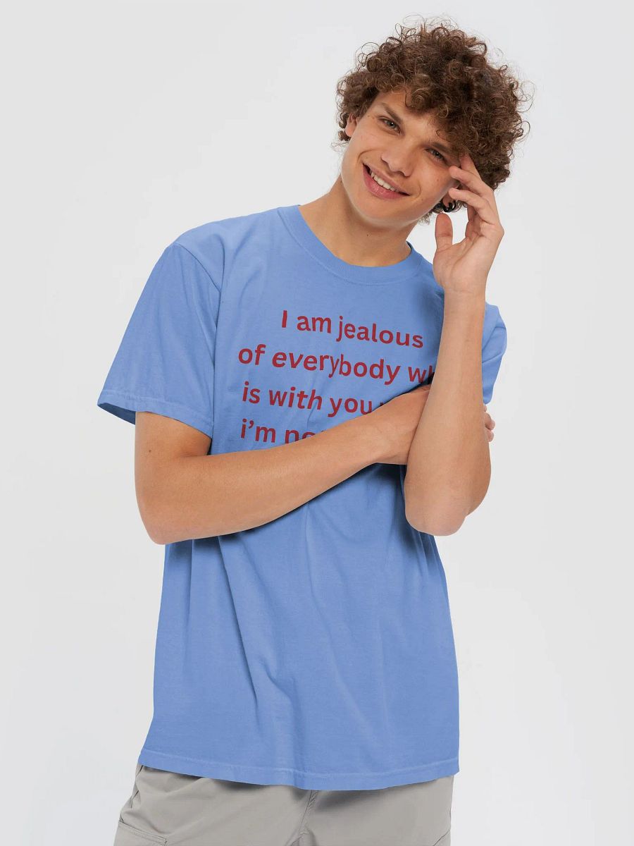 I Am Jealous of Everybody Who Is With You When I’m Not With You Shirt product image (39)