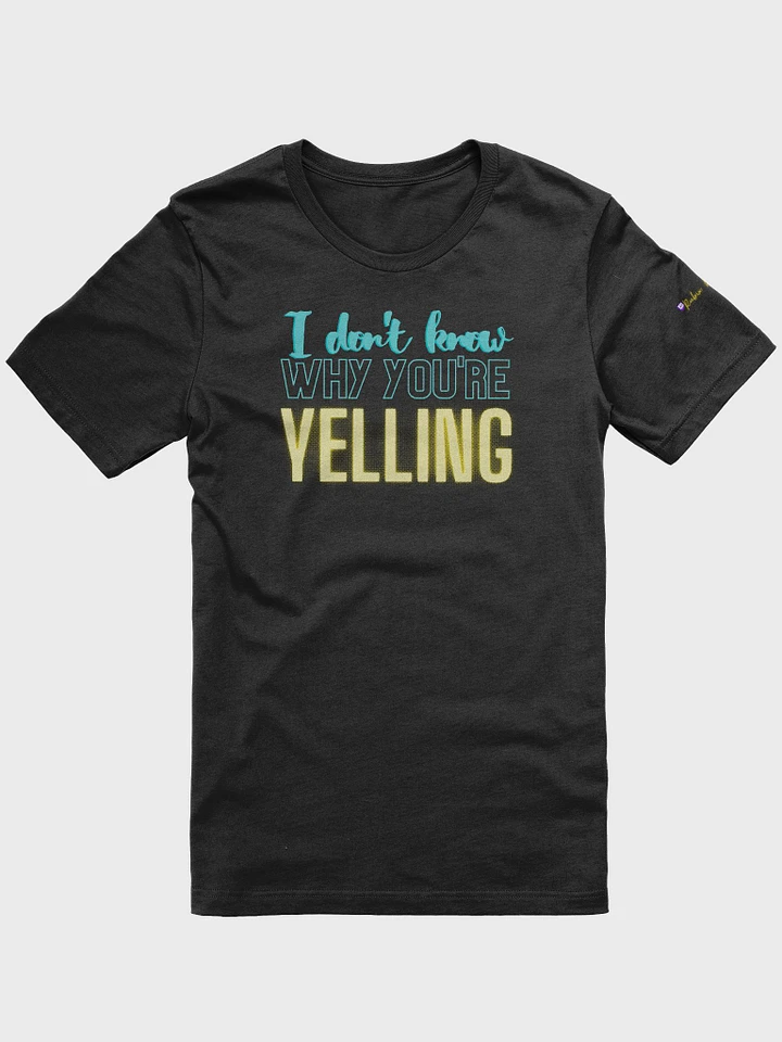 IDK Why You're Yelling Tee product image (1)