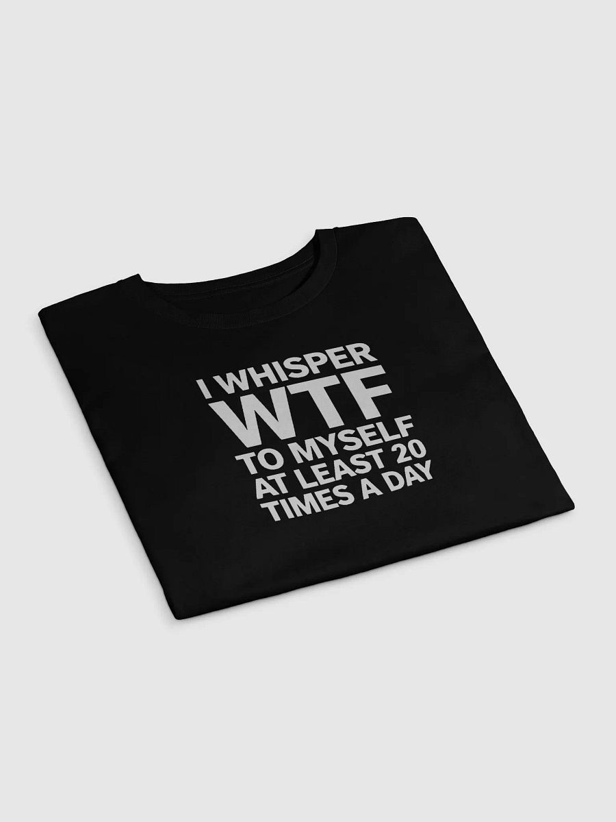 I Whisper Wtf to Myself At Least 20 Times A Day product image (8)